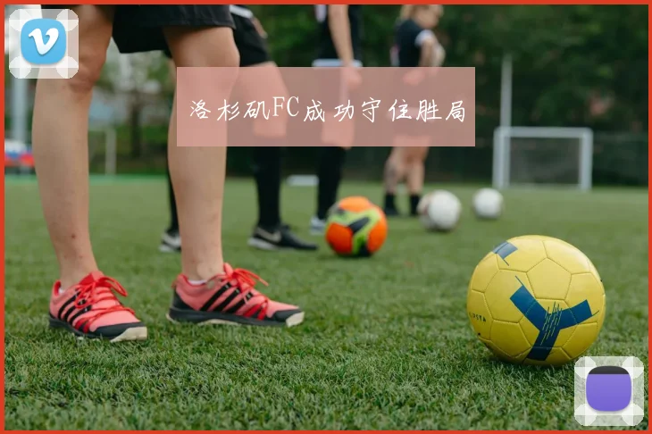洛杉矶FC成功守住胜局