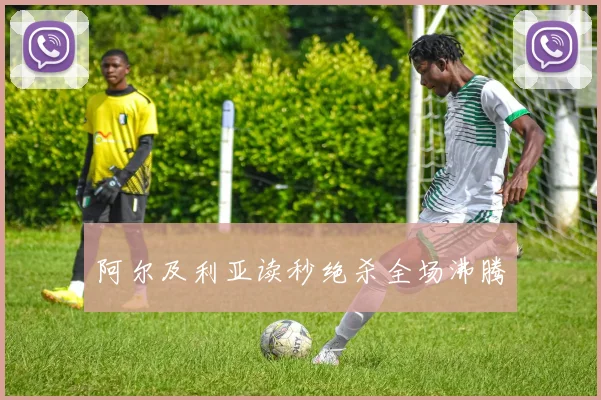 阿尔及利亚读秒绝杀全场沸腾