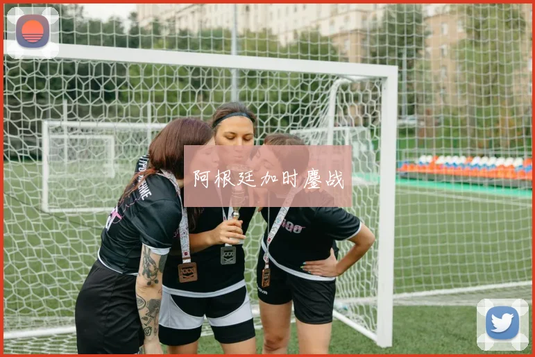 阿根廷加时鏖战