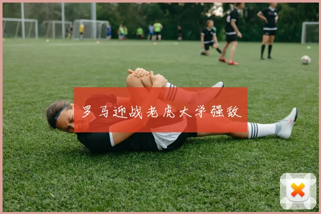 罗马迎战老虎大学强敌