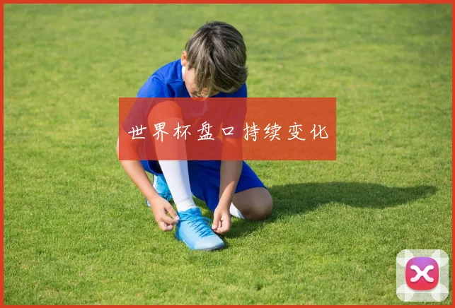 世界杯盘口持续变化
