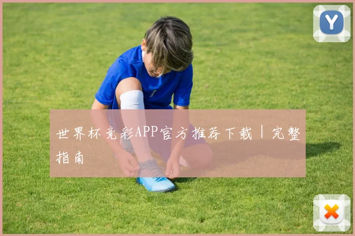 世界杯竞彩APP官方推荐下载｜完整指南