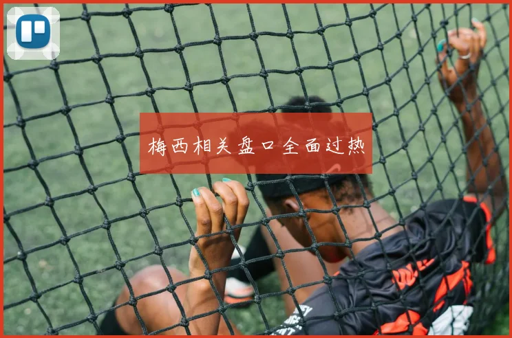 梅西相关盘口全面过热