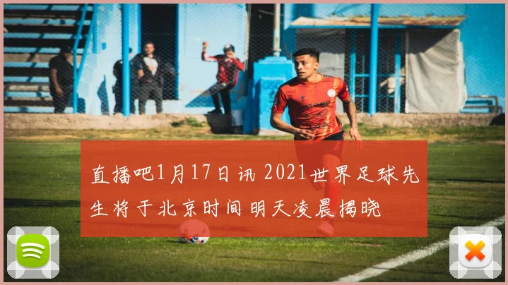 直播吧1月17日讯 2021世界足球先生将于北京时间明天凌晨揭晓