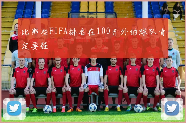 比那些FIFA排名在100开外的球队肯定要强