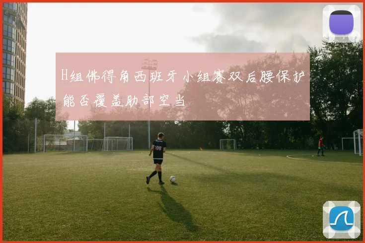 H组佛得角西班牙小组赛双后腰保护能否覆盖肋部空当