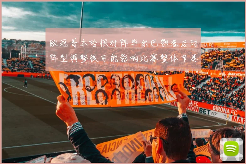 欧冠哥本哈根对阵毕尔巴鄂落后时阵型调整很可能影响比赛整体节奏