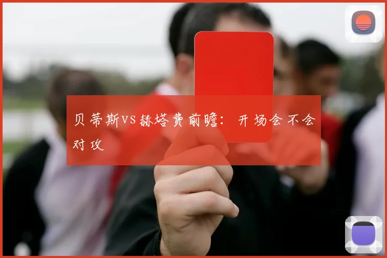 贝蒂斯vs赫塔费前瞻：开场会不会对攻