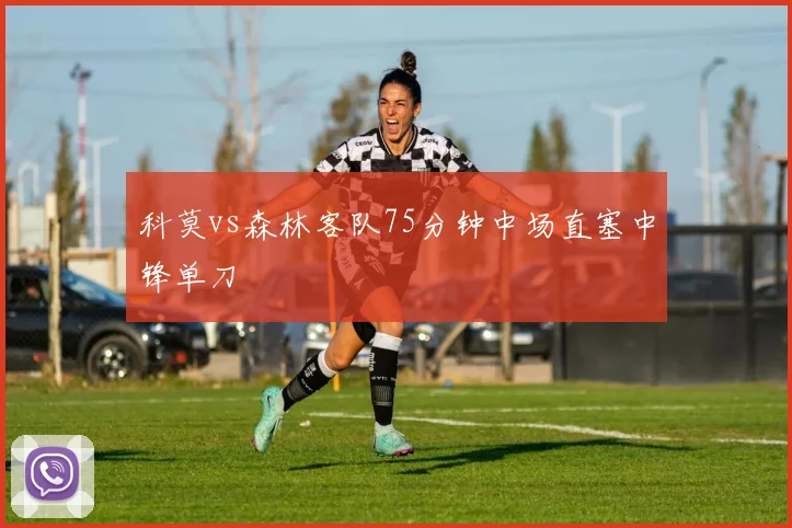 科莫vs森林客队75分钟中场直塞中锋单刀
